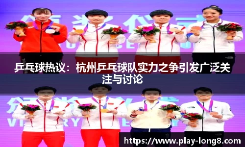 乒乓球热议：杭州乒乓球队实力之争引发广泛关注与讨论